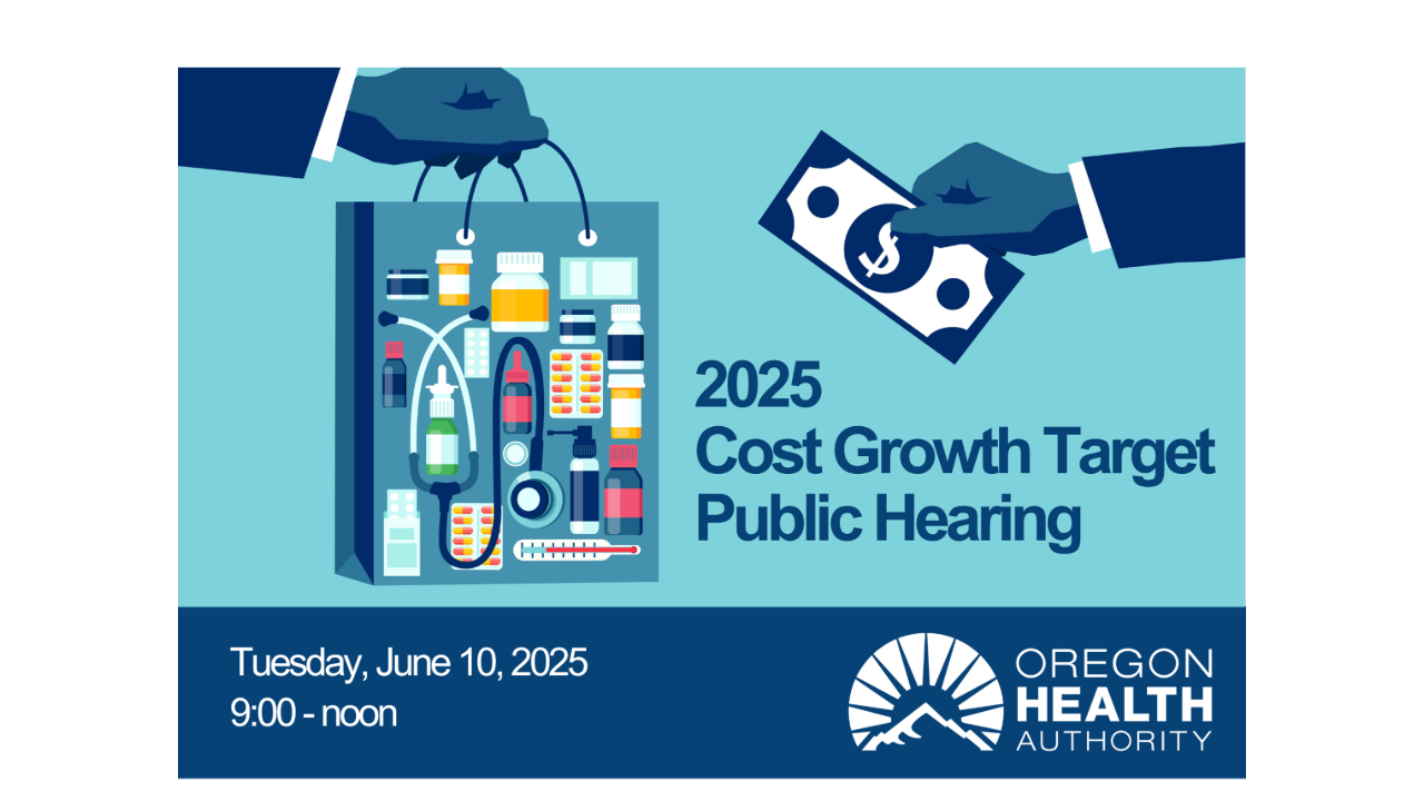 Graphic of a public hearing announcement with medical supplies, money, and text about the Oregon Health Authority event. Transcribed Text: 2025 Cost Growth Target Public Hearing
Tuesday, June 10, 2025
9:00 - noon
OREGON HEALTH AUTHORITY