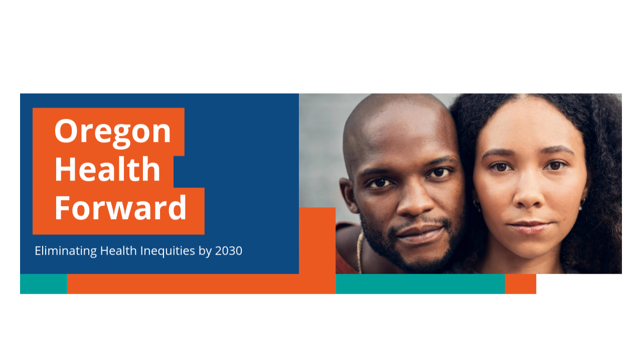 Oregon Health Forward. Eliminating Health Inequities by 2030