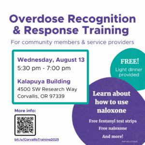 Overdose Recognition & Response Training For community members & service providers Wednesday, August 13 5:30 pm - 7:00 pm Kalapuya Building 4500 SW Research Way Corvallis, OR 97339 FREE! Light dinner provided Learn about how to use naloxone Free fentanyl test strips Free naloxone And more! More info: bit.ly/CorvallisTraining2025