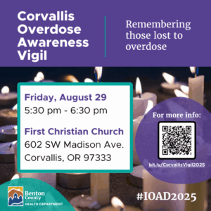 orvallis Overdose Awareness Vigil Remembering those lost to overdose Friday, August 29 5:30 pm - 6:30 pm First Christian Church 602 SW Madison Ave. Corvallis, OR 97333 Benton County Health Department For more info: bit.ly/CorvallisVigil2025