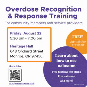Overdose Recognition & Response Training For community members and service providers Friday, August 22 5:30 pm - 7:00 pm Heritage Hall 648 Orchard Street Monroe, OR 97456 FREE! Light dinner provided Learn about how to use naloxone Free fentanyl test strips Free naloxone And more! More info: bit.ly/MonroeTraining2025