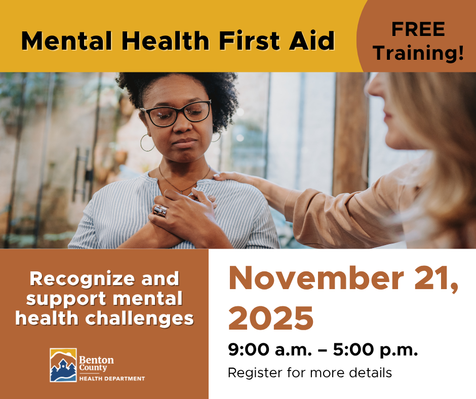 Mental Health First Aid
FREE Training! Recognize and support mental health challenges November 21, 2025
9:00 a.m. – 5:00 p.m.
Register for more details
Benton County Health Department