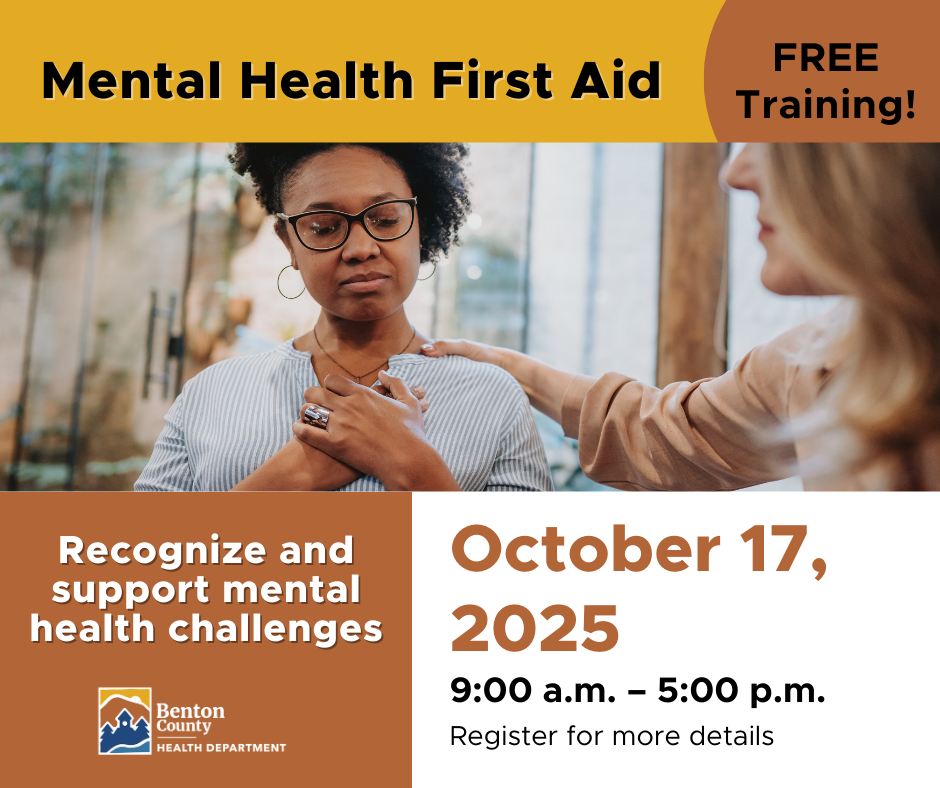 Mental Health First Aid
FREE Training!
Recognize and support mental health challenges
Benton County Health Department
October 17, 2025
9:00 a.m. – 5:00 p.m.
Register for more details