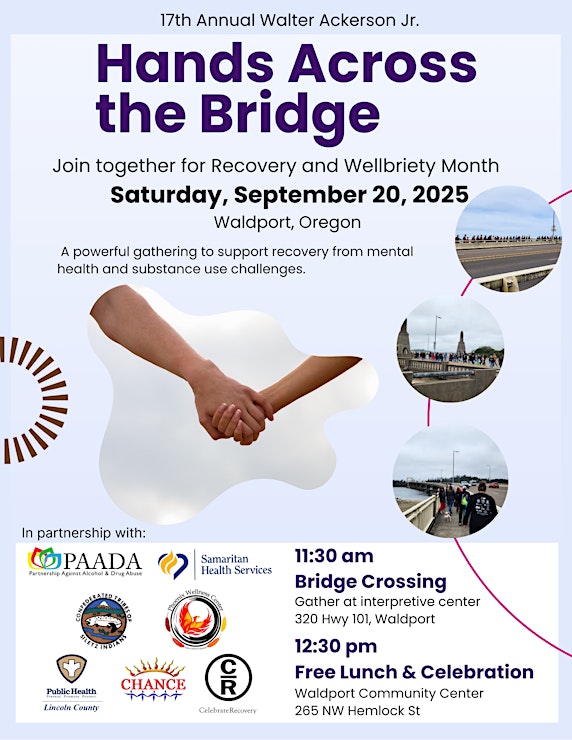 Flyer for the 17th Annual Hands Across the Bridge event with event details, images of people on a bridge, and partner logos. Transcribed Text: 17th Annual Walter Ackerson Jr. Hands Across the Bridge Join together for Recovery and Wellbriety Month Saturday, September 20, 2025 Waldport, Oregon A powerful gathering to support recovery from mental health and substance use challenges. In partnership with: 11:30 am Bridge Crossing Gather at interpretive center 320 Hwy 101, Waldport 12:30 pm Free Lunch & Celebration Waldport Community Center 265 NW Hemlock St