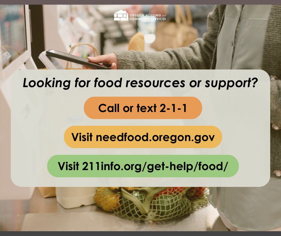 "Person at self-checkout with text about food resources and support overlaying the image." Transcribed Text: "Oregon Housing and Community Services Looking for food resources or support? Call or text 2-1-1 Visit needfood.oregon.gov Visit 211info.org/get-help/food/"