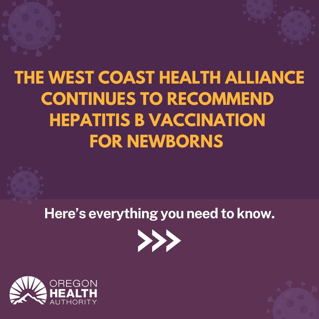 THE WEST COAST HEALTH ALLIANCE CONTINUES TO RECOMMEND HEPATITIS B VACCINATION FOR NEWBORNS Here's everything you need to know.