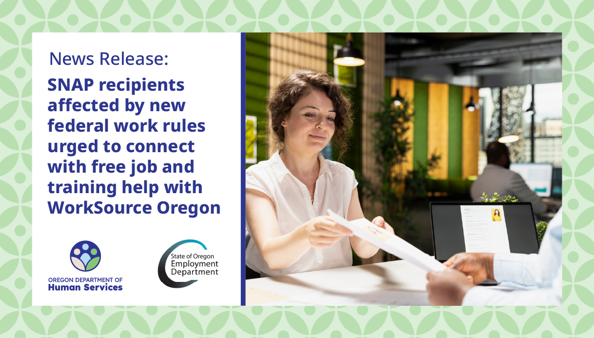Image of a news release about SNAP recipients and a woman handing a document in an office setting. Transcribed Text: News Release: SNAP recipients affected by new federal work rules urged to connect with free job and training help with WorkSource Oregon