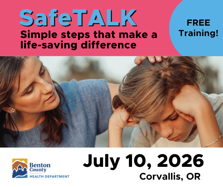 SafeTALK
Simple steps that make a life-saving difference
FREE Training!
Benton County Health Department
July 10, 2026
Corvallis, OR
