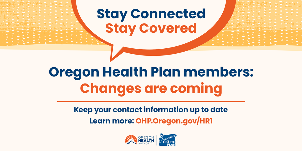 Stay Connected, Stay Covered. Oregon Health Plan members, changes are coming, keep your contact information up to date.
